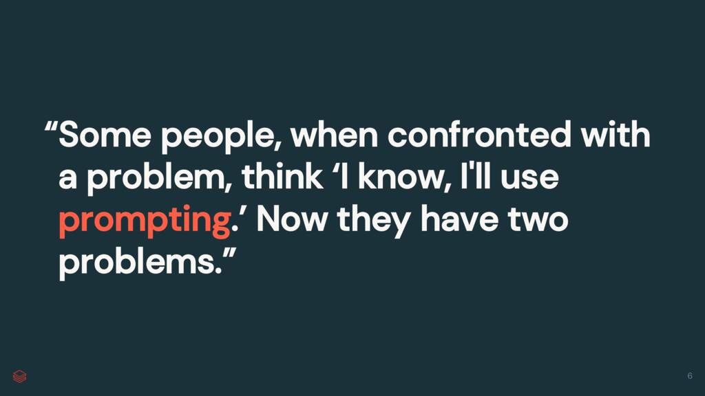 Same quote but replacing "regular expressions" with "prompting"