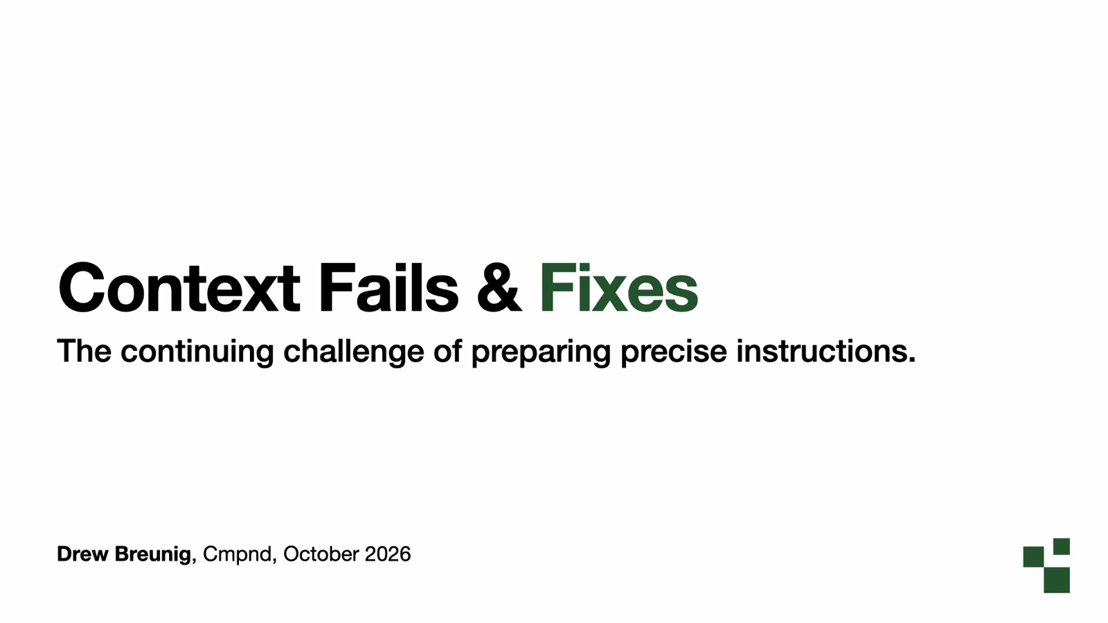 Title slide: Context Fails & Fixes. The continuing challenge of preparing precise instructions. Drew Breunig, Cmpnd, October 2026.