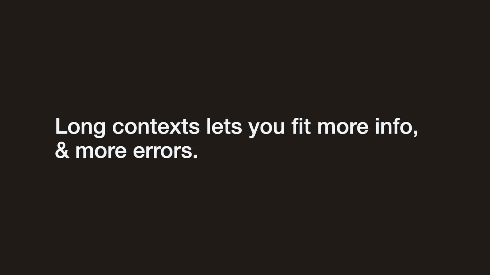 Long contexts lets you fit more info, & more errors.