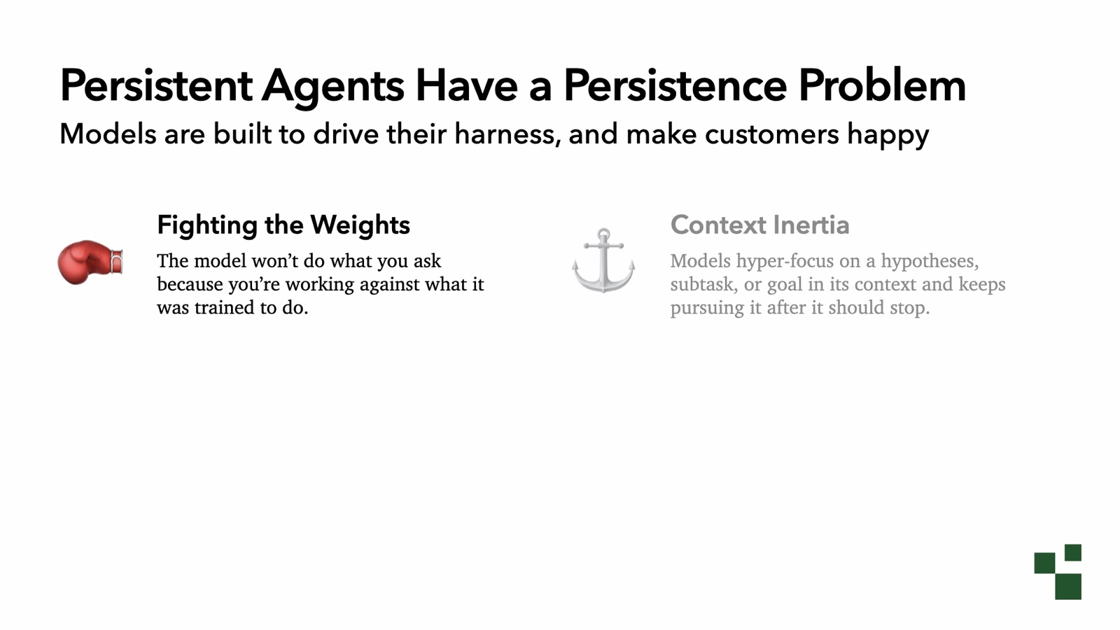 Persistent Agents Have a Persistence Problem: models are built to drive their harness and make customers happy. Two failure modes, with Fighting the Weights highlighted: the model won't do what you ask because you're working against what it was trained to do. Context Inertia is grayed out.